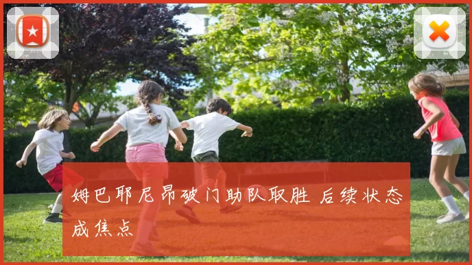 姆巴耶尼昂破门助队取胜 后续状态成焦点