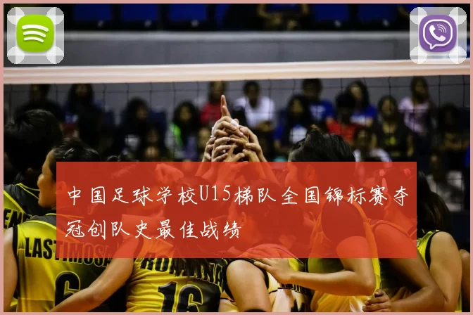 中国足球学校U15梯队全国锦标赛夺冠创队史最佳战绩