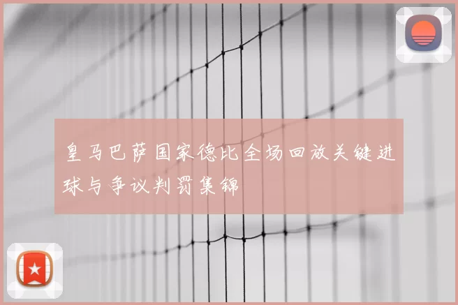 皇马巴萨国家德比全场回放关键进球与争议判罚集锦