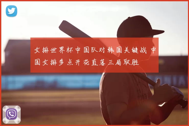 女排世界杯中国队对韩国关键战 中国女排多点开花直落三局取胜