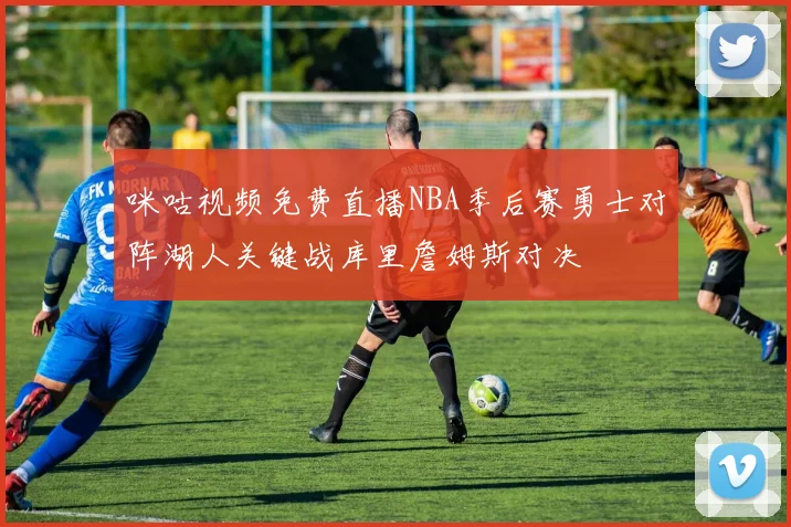 咪咕视频免费直播NBA季后赛勇士对阵湖人关键战库里詹姆斯对决