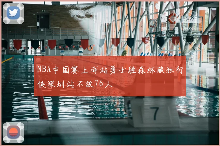 NBA中国赛上海站勇士胜森林狼独行侠深圳站不敌76人