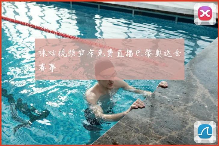咪咕视频宣布免费直播巴黎奥运会赛事