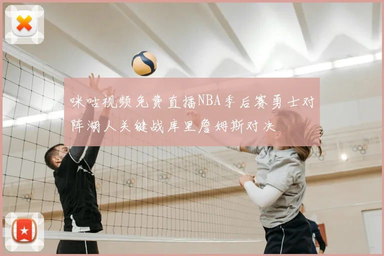 咪咕视频免费直播NBA季后赛勇士对阵湖人关键战库里詹姆斯对决